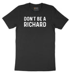 Don't Be a Richard - Mens & Ladies T-Shirt Short Sleeve Tee - Jet Black