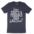 Wow Thats A Terrible Idea - Mens T-Shirt - Sizes S - 6XL