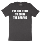 I've Got Stuff to Do in the Garage - Mens T-Shirt - Sizes S - 6XL