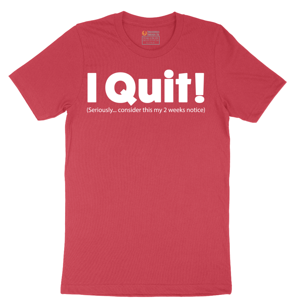 I Quit - Mens T-Shirt - Sizes S - 6XL
