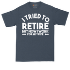 I Tried to Retire Now I Work for My Wife | Mens Tall T-Shirt