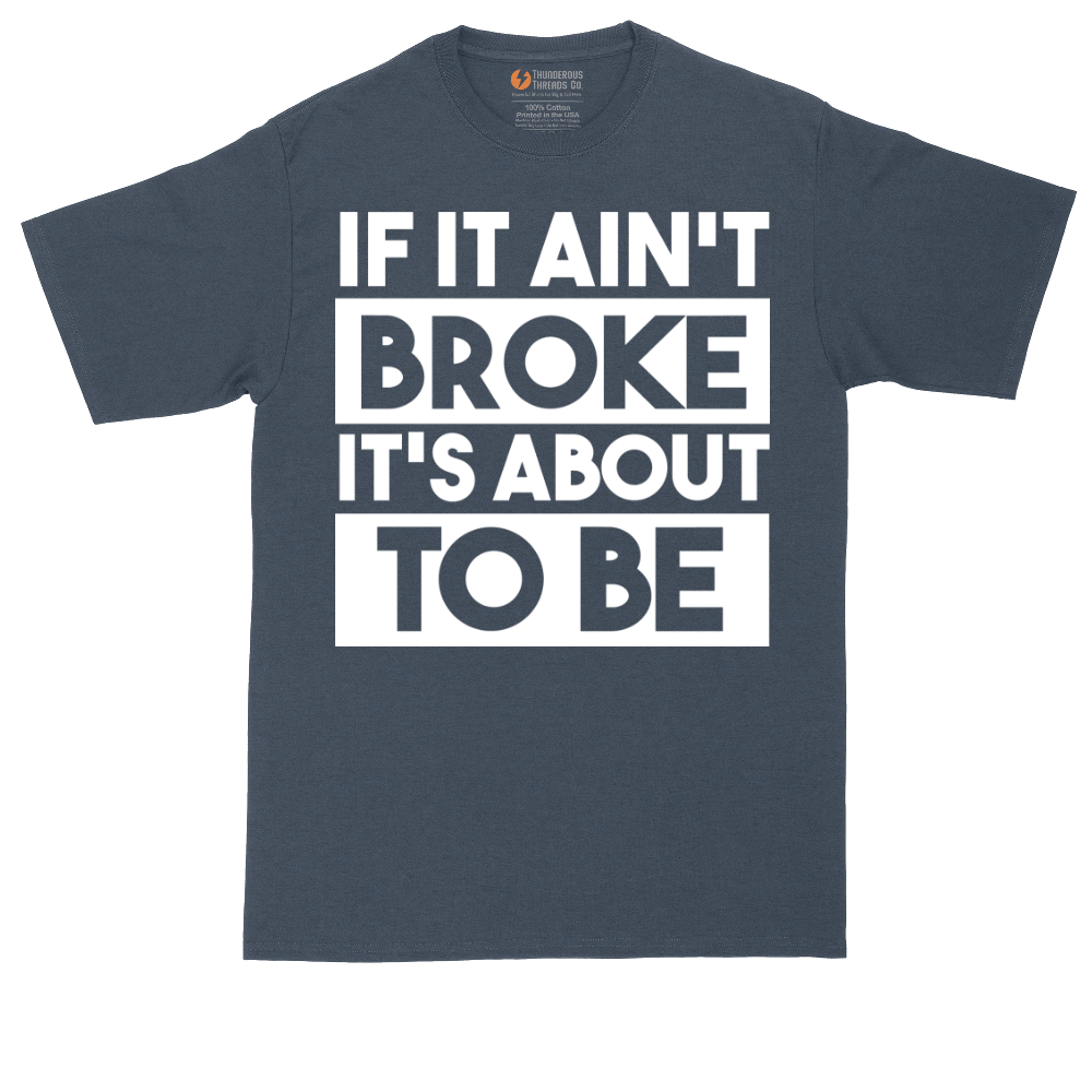 If It Ain't Broke It's About to Be | Mens Tall T-Shirt