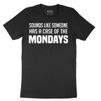 Sounds Like Somebody has a Case of the Mondays - Mens T-Shirt - Sizes S - 6XL