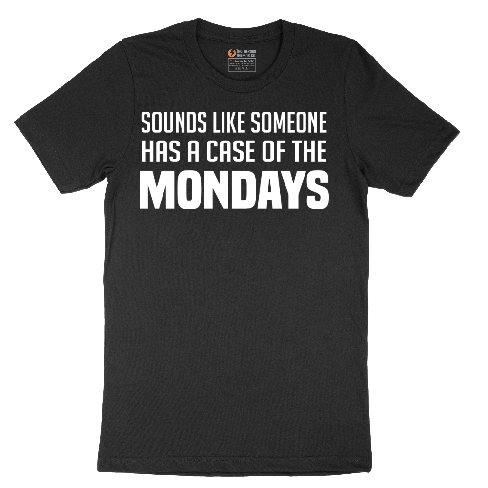 Sounds Like Somebody has a Case of the Mondays - Mens T-Shirt - Sizes S - 6XL