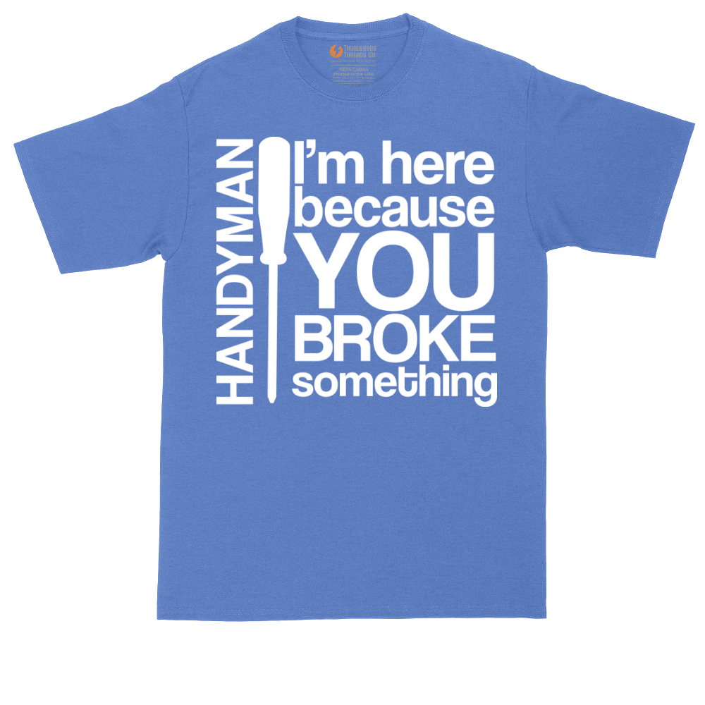 I'm Here Because You Broke Something | Mens Tall T-Shirt