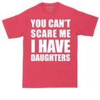 You Can't Scare Me I Have Daughters | Mens Tall T-Shirt