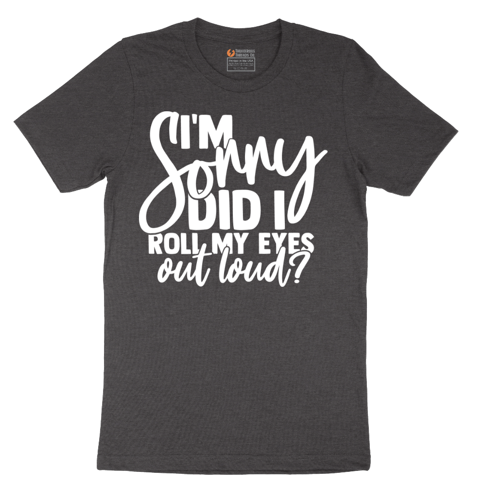 I'm Sorry Did I Roll My Eyes Out Loud Version 1 - Mens T-Shirt - Sizes S - 6XL
