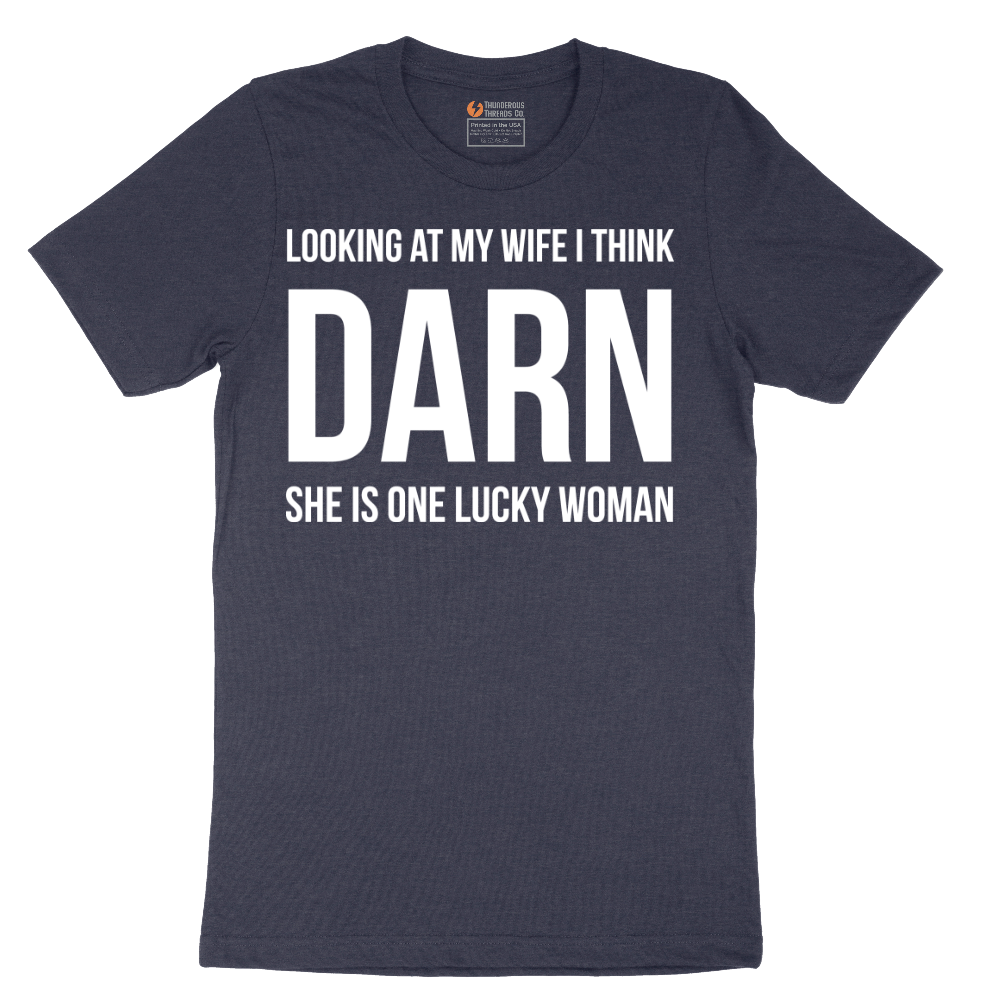 Looking at My Wife I Think Darn She is One Lucky Woman - Mens T-Shirt - Sizes S - 6XL