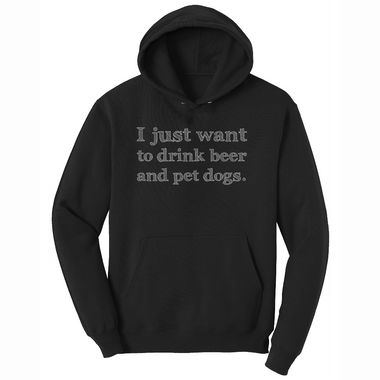 I Just Want to Drink Beer and Pet Dogs - Mens Hooded Sweatshirt - Sizes S - 4XL