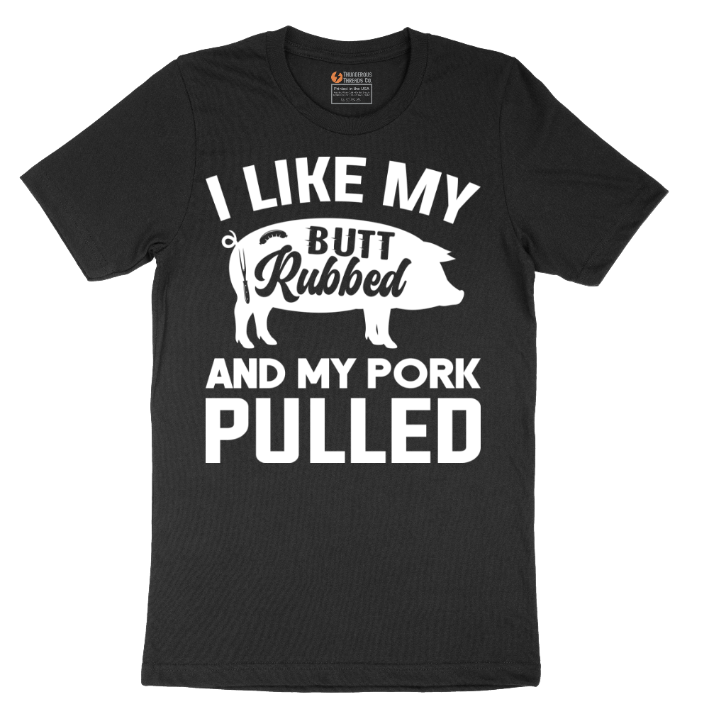 I Like My Butt Rubbed And My Pork Pulled - Mens T-Shirt (Sizes S to 6XL)