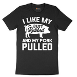 I Like My Butt Rubbed And My Pork Pulled - Mens T-Shirt (Sizes S to 6XL)