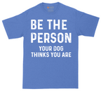 Be the Person Your Dog Thinks You Are | Mens Tall T-Shirt
