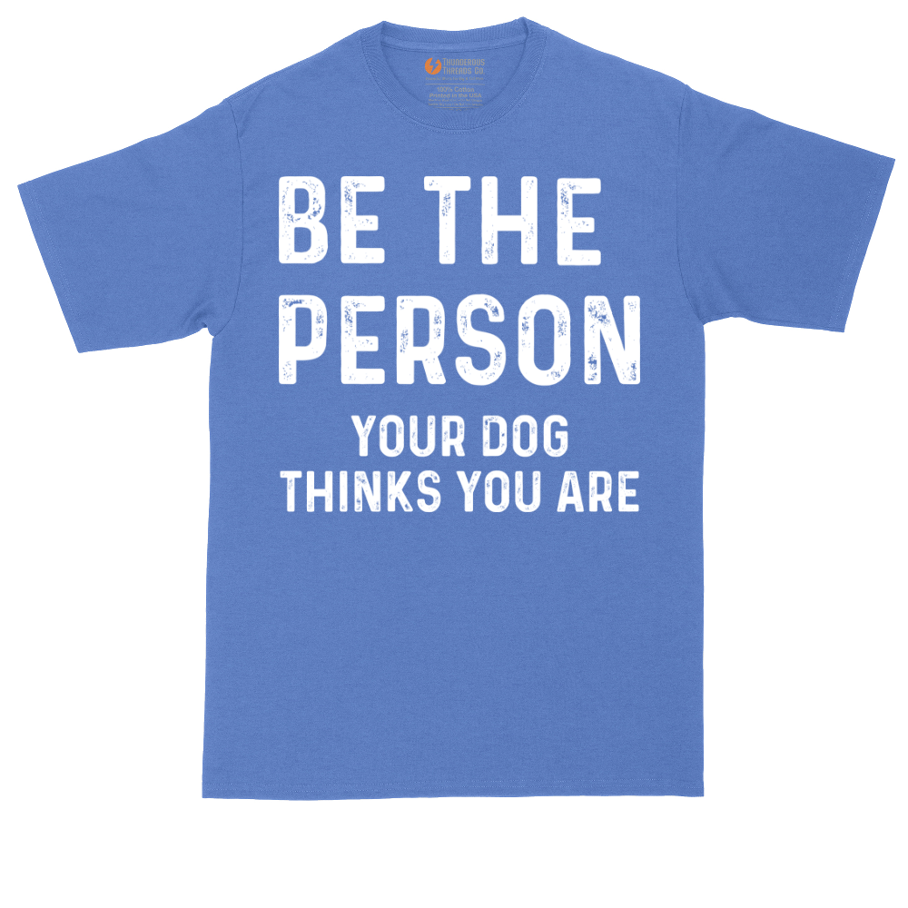 Be the Person Your Dog Thinks You Are | Mens Tall T-Shirt