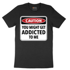 Caution You Might Get Addicted to Me - Mens T-Shirt - Sizes S - 6XL