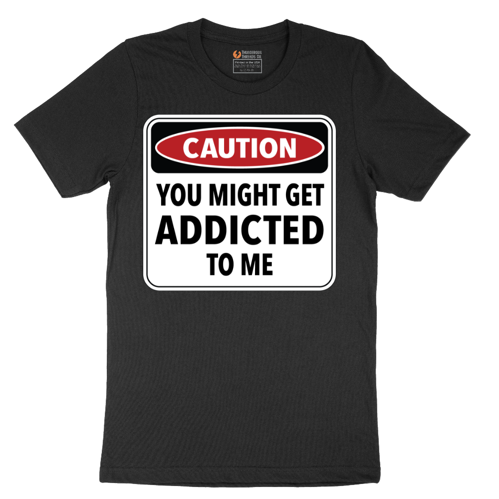Caution You Might Get Addicted to Me - Mens T-Shirt - Sizes S - 6XL