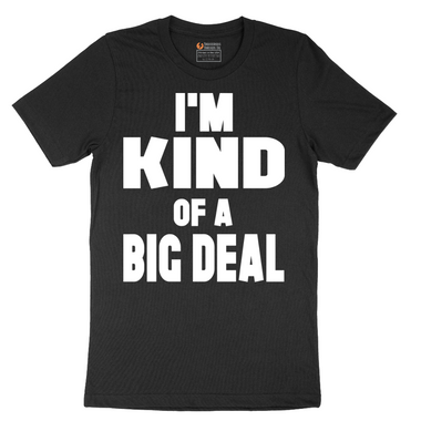 I'm Kind of a Big Deal - Mens T-Shirt (Sizes S to 6XL)