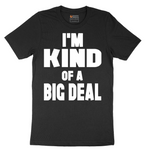 I'm Kind of a Big Deal - Mens T-Shirt (Sizes S to 6XL)