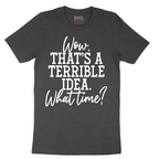 Wow Thats A Terrible Idea - Mens T-Shirt - Sizes S - 6XL