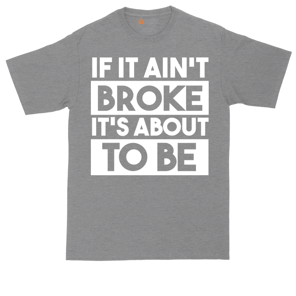 If It Ain't Broke It's About to Be | Mens Tall T-Shirt
