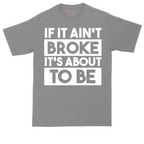 If It Ain't Broke It's About to Be | Mens Tall T-Shirt