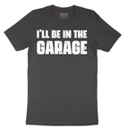 I'll Be in the Garage - Mens T-Shirt - Sizes S - 6XL