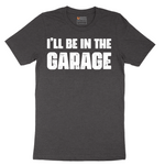 I'll Be in the Garage - Mens T-Shirt - Sizes S - 6XL