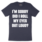 I'm Sorry Did I Roll My Eyes Out Loud Version 2 - Mens T-Shirt - Sizes S - 6XL