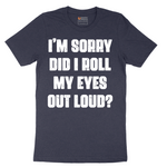 I'm Sorry Did I Roll My Eyes Out Loud Version 2 - Mens T-Shirt - Sizes S - 6XL