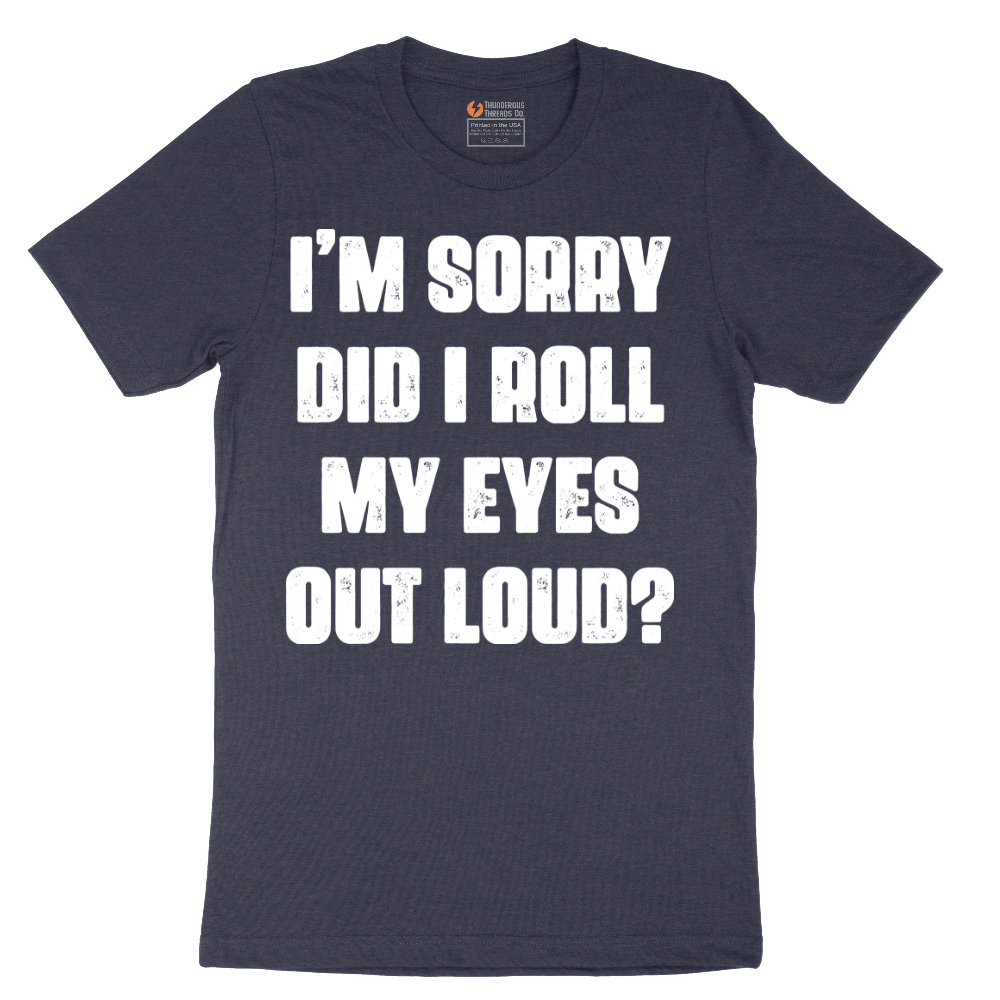 I'm Sorry Did I Roll My Eyes Out Loud Version 2 - Mens T-Shirt - Sizes S - 6XL