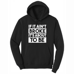 If It Ain't Broke It's About to Be - Mens Hooded Sweatshirt - Sizes S - 4XL