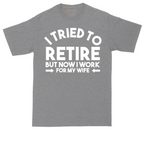 I Tried to Retire Now I Work for My Wife | Mens Tall T-Shirt