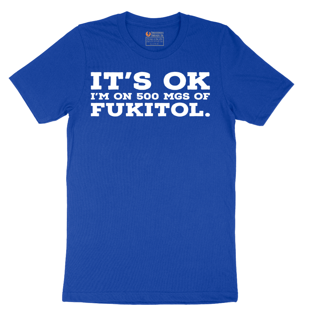 It's Ok I'm on 500 MGS of Fukitol - Mens T-Shirt - Sizes S - 6XL.png