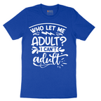 Who Let Me Adult - Mens T-Shirt - Sizes S - 6XL