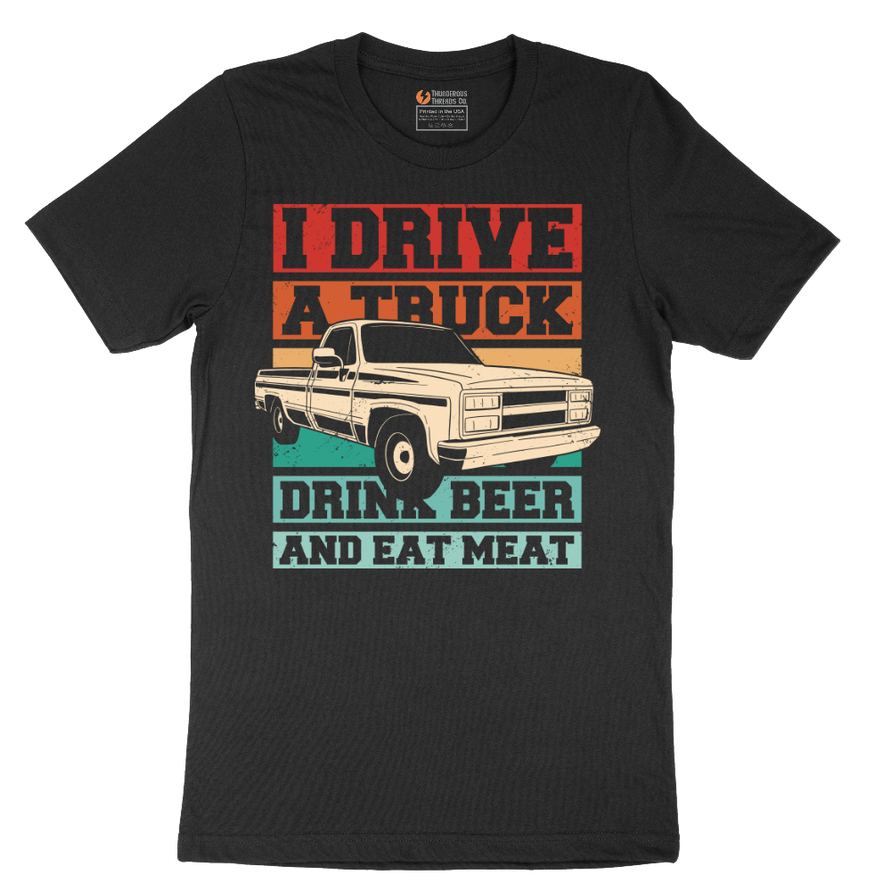 I Drive a Truck Drink Beer and Eat Meat - Mens T-Shirt - Sizes S - 6XL