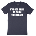 I've Got Stuff to Do in the Garage - Mens T-Shirt - Sizes S - 6XL