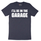 I'll Be in the Garage - Mens T-Shirt - Sizes S - 6XL