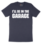 I'll Be in the Garage - Mens T-Shirt - Sizes S - 6XL