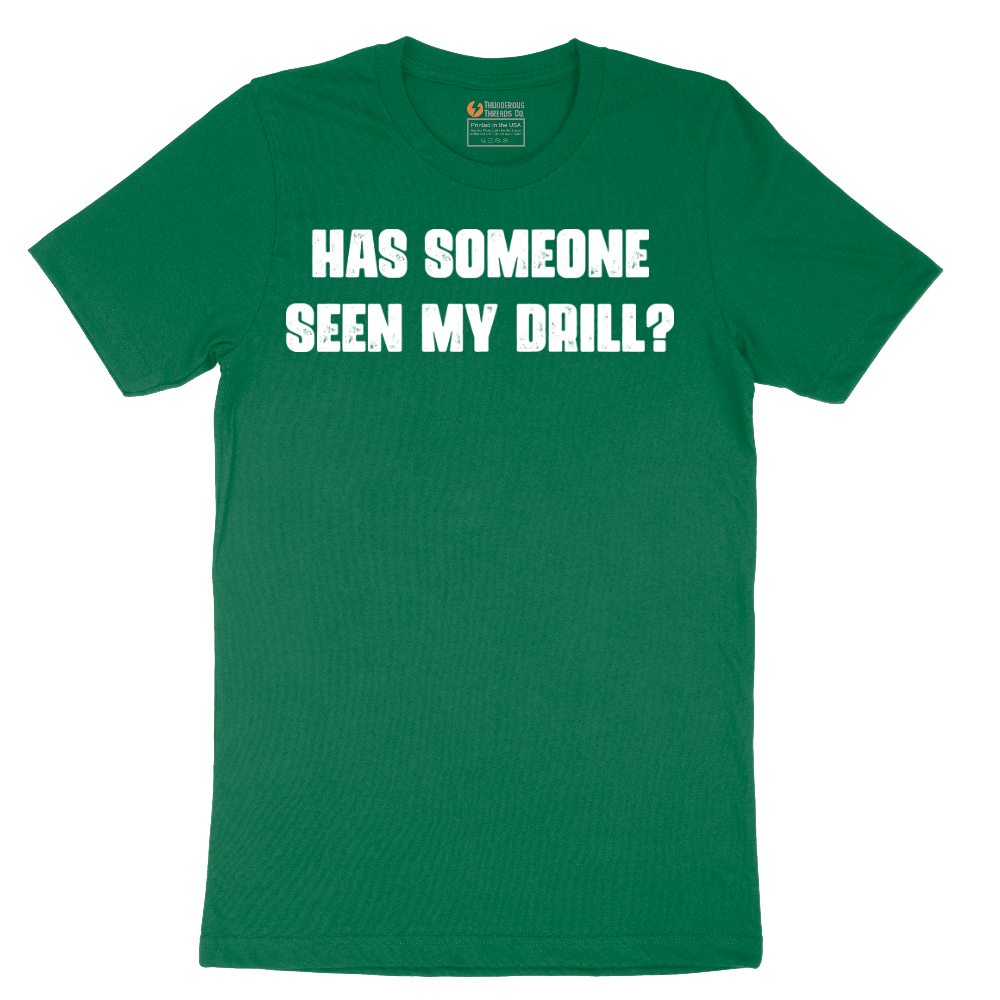 Has Someone Seen My Drill - Mens T-Shirt - Sizes S - 6XL