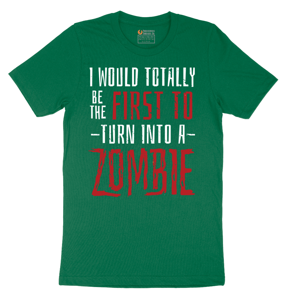 I Would Totally Be the First To Turn Into a Zombie - Mens T-Shirt - Sizes S - 6XL
