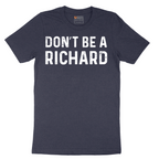 Don't Be a Richard - Mens T-Shirt - Sizes S - 6XL