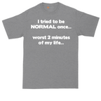 Tried to be Normal Once Worst Two Minutes of My Life | Mens Tall T-Shirt