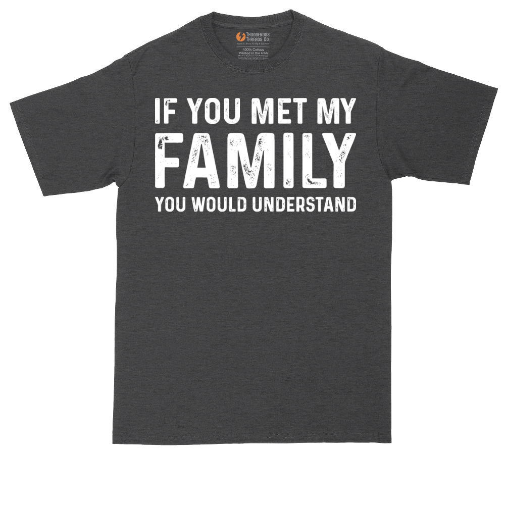 If You Met My Family You Would Understand | Mens Tall T-Shirt