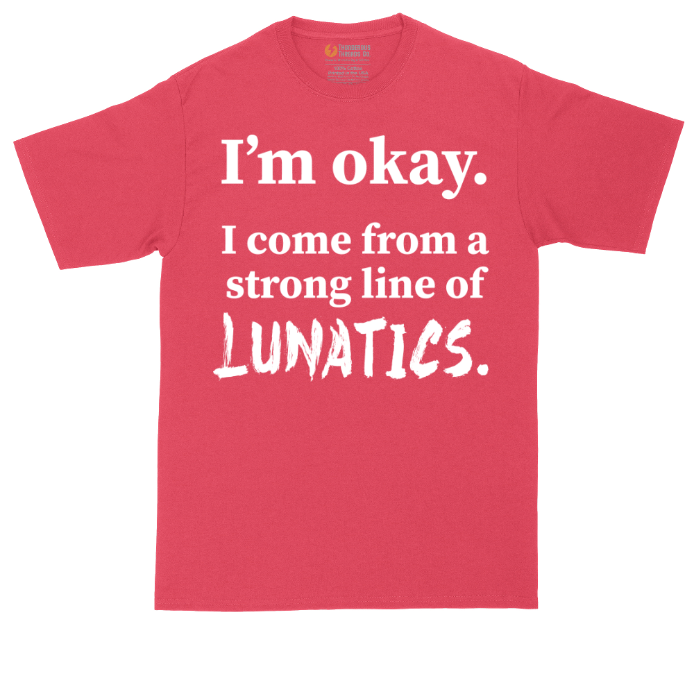 I'm Okay I Come From a Strong Line of Lunatics | Mens Tall T-Shirt