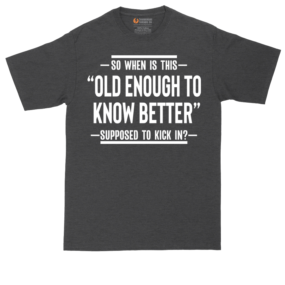 So When is This Old Enough To Know Better Supposed to Kick In | Mens Tall T-Shirt