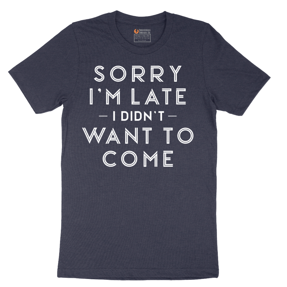 Sorry I'm Late I Didn't Want to Come Version 1 - Mens T-Shirt - Sizes S - 6XL