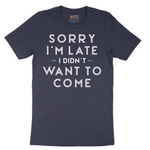 Sorry I'm Late I Didn't Want to Come Version 1 - Mens T-Shirt - Sizes S - 6XL