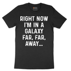 Right Now I'm in a Galaxy Far Far Away - Mens T-Shirt - Sizes S - 6XL
