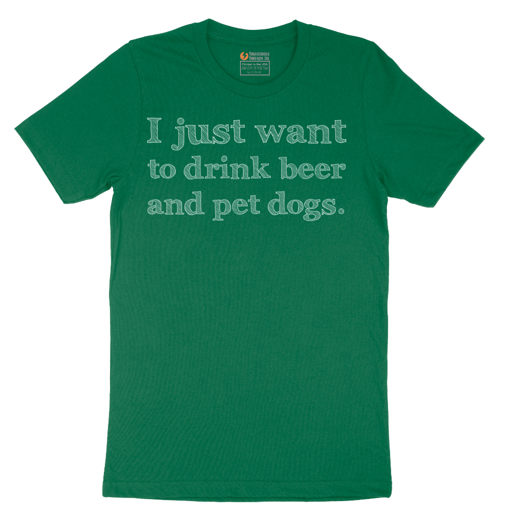 I Just Want to Drink Beer and Pet Dogs - Mens T-Shirt - Sizes S - 6XL