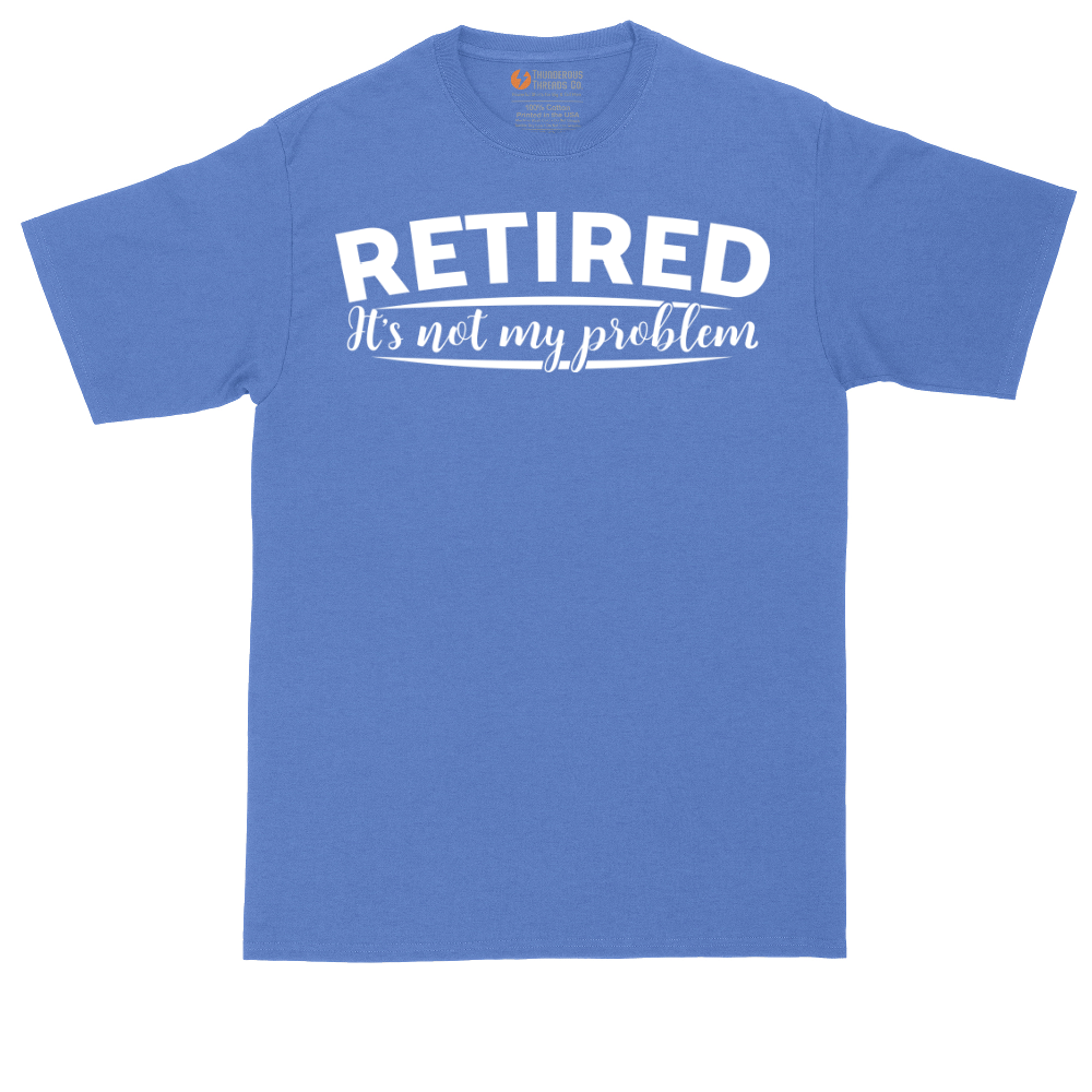 Retired Its Not My Problem | Mens Tall T-Shirt