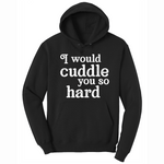 I Would Cuddle You So Hard - Mens Big & Tall Hooded Sweatshirt - Sizes XLT - 4XLT